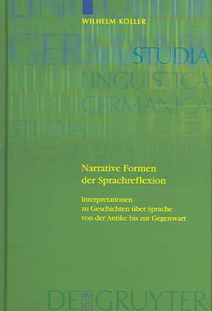 Narrative Formen der Sprachreflexion: Interpretationen zu Geschichten über Sprache von der Antike bis zur Gegenwart de Wilhelm Köller