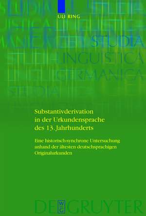 Substantivderivation in der Urkundensprache des 13. Jahrhunderts: Eine historisch-synchrone Untersuchung anhand der ältesten deutschsprachigen Originalurkunden de Uli Ring