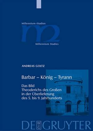 Barbar – König – Tyrann: Das Bild Theoderichs des Großen in der Überlieferung des 5. bis 9. Jahrhunderts de Andreas Goltz