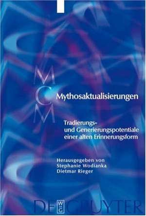 Mythosaktualisierungen: Tradierungs- und Generierungspotentiale einer alten Erinnerungsform de Stephanie Wodianka