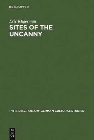 Sites of the Uncanny – Paul Celan, Specularity and the Visual Arts de Eric Kligerman