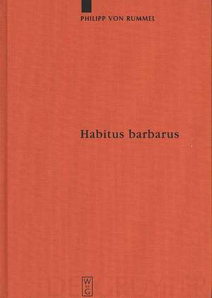 Habitus barbarus: Kleidung und Repräsentation spätantiker Eliten im 4. und 5. Jahrhundert de Philipp Rummel