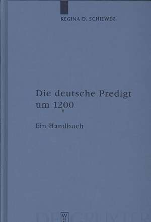 Die deutsche Predigt um 1200: Ein Handbuch de Regina D. Schiewer