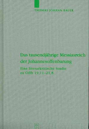 Das tausendjährige Messiasreich der Johannesoffenbarung: Eine literarkritische Studie zu Offb 19,11–21,8 de Thomas Johann Bauer