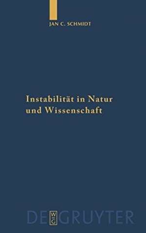 Instabilität in Natur und Wissenschaft: Eine Wissenschaftsphilosophie der nachmodernen Physik de Jan Cornelius Schmidt