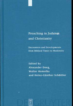 Preaching in Judaism and Christianity: Encounters and Developments from Biblical Times to Modernity de Alexander Deeg