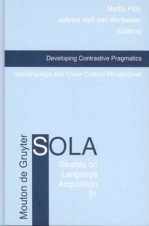 Developing Contrastive Pragmatics: Interlanguage and Cross-Cultural Perspectives de Martin Pütz