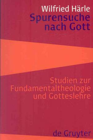 Spurensuche nach Gott: Studien zur Fundamentaltheologie und Gotteslehre de Wilfried Härle