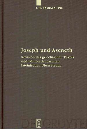 Joseph und Aseneth: Revision des griechischen Textes und Edition der zweiten lateinischen Übersetzung de Uta Barbara Fink