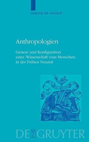 Anthropologien: Genese und Konfiguration einer 'Wissenschaft vom Menschen' in der Frühen Neuzeit de Simone Angelis