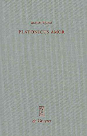 Platonicus amor: Lesarten der Liebe bei Platon, Plotin und Ficino de Achim Wurm