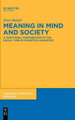 Meaning in Mind and Society: A Functional Contribution to the Social Turn in Cognitive Linguistics de Peter Harder