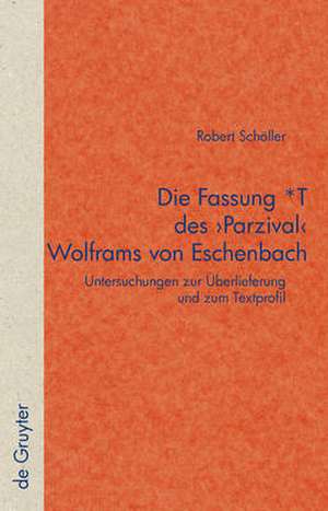 Die Fassung *T des 'Parzival' Wolframs von Eschenbach: Untersuchungen zur Überlieferung und zum Textprofil de Robert Schöller