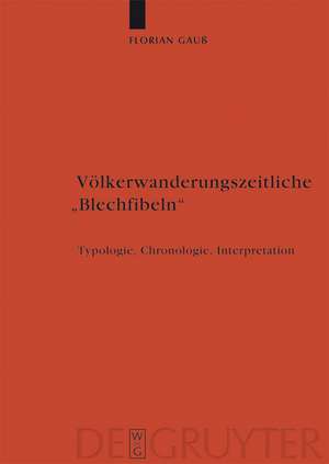 Völkerwanderungszeitliche "Blechfibeln": Typologie, Chronologie, Interpretation de Florian Gauß