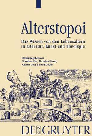 Alterstopoi: Das Wissen von den Lebensaltern in Literatur, Kunst und Theologie de Dorothee Elm