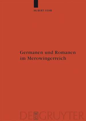 Germanen und Romanen im Merowingerreich: Frühgeschichtliche Archäologie zwischen Wissenschaft und Zeitgeschehen de Hubert Fehr