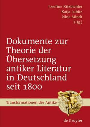 Dokumente zur Theorie der Übersetzung antiker Literatur in Deutschland seit 1800: Ausgewählt, eingeleitet und mit Anmerkungen versehen de Josefine Kitzbichler