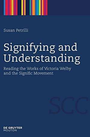 Signifying and Understanding: Reading the Works of Victoria Welby and the Signific Movement de Susan Petrilli