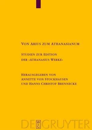 Von Arius zum Athanasianum: Studien zur Edition der "Athanasius Werke" de Annette von Stockhausen