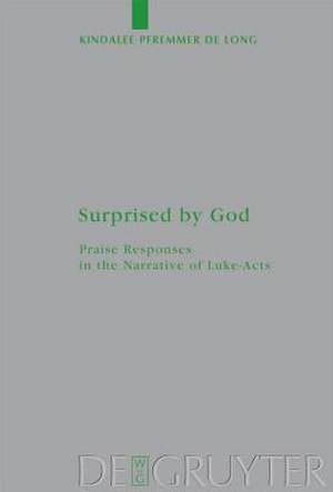 Surprised by God: Praise Responses in the Narrative of Luke-Acts de Kindalee Pfremmer De Long