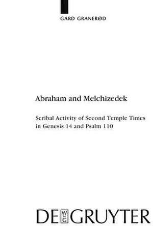 Abraham and Melchizedek: Scribal Activity of Second Temple Times in Genesis 14 and Psalm 110 de Gard Granerød