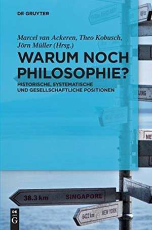 Warum noch Philosophie?: Historische, systematische und gesellschaftliche Positionen de Marcel Ackeren