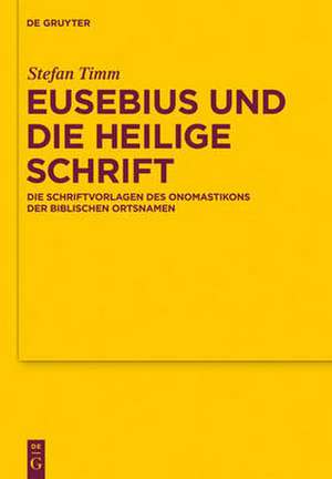 Eusebius und die Heilige Schrift: Die Schriftvorlagen des Onomastikons der biblischen Ortsnamen de Stefan Timm