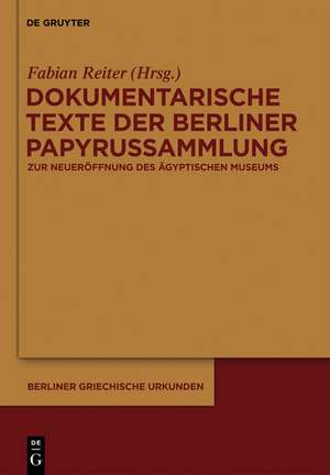 Dokumentarische Texte der Berliner Papyrussammlung aus ptolemäischer und römischer Zeit: Zur Wiedereröffnung des Neuen Museums de Fabian Reiter