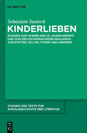 Kinderlieben: Studien zum Wissen des 19. Jahrhunderts und zum deutschsprachigen Realismus von Stifter, Keller, Storm und anderen de Sebastian Susteck