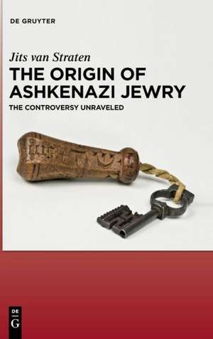 The Origin of Ashkenazi Jewry: The Controversy Unraveled de Jits van Straten