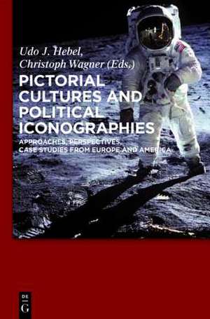 Pictorial Cultures and Political Iconographies: Approaches, Perspectives, Case Studies from Europe and America de Udo J. Hebel