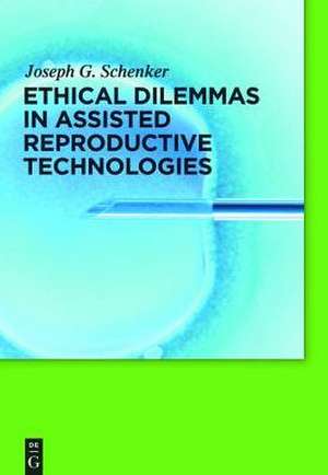 Ethical Dilemmas in Assisted Reproductive Technologies de Joseph G. Schenker