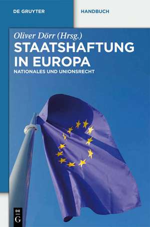 Staatshaftung in Europa: Nationales und Unionsrecht de Oliver Dörr