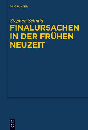 Finalursachen in der frühen Neuzeit: Eine Untersuchung der Transformation teleologischer Erklärungen de Stephan Schmid