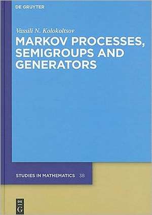 Markov Processes, Semigroups and Generators de Vassili N. Kolokoltsov