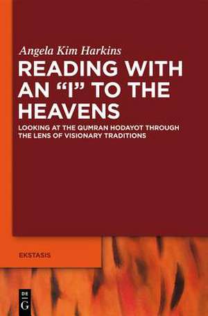 Reading with an "I" to the Heavens: Looking at the Qumran Hodayot through the Lens of Visionary Traditions de Angela Kim Harkins