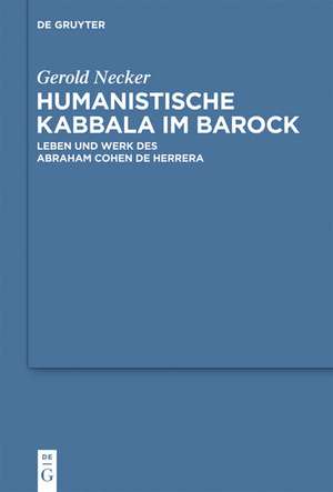 Humanistische Kabbala im Barock: Leben und Werk des Abraham Cohen de Herrera de Gerold Necker