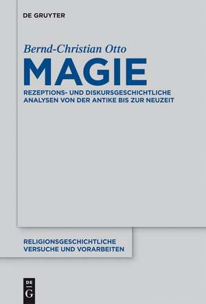 Magie: Rezeptions- und diskursgeschichtliche Analysen von der Antike bis zur Neuzeit de Bernd-Christian Otto