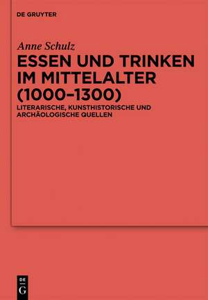 Essen und Trinken im Mittelalter (1000-1300): Literarische, kunsthistorische und archäologische Quellen de Anne Schulz