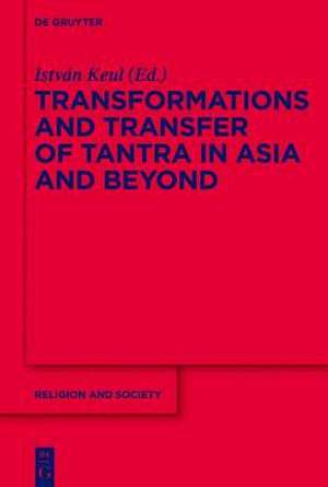 Transformations and Transfer of Tantra in Asia and Beyond de István Keul