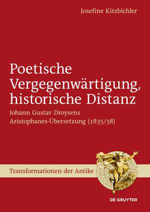 Poetische Vergegenwärtigung, historische Distanz: Johann Gustav Droysens Aristophanes-Übersetzung (1835/38) de Josefine Kitzbichler