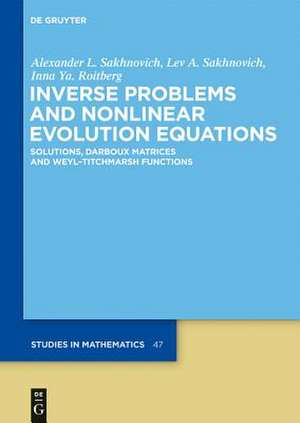 Inverse Problems and Nonlinear Evolution Equations: Solutions, Darboux Matrices and Weyl–Titchmarsh Functions de Alexander L. Sakhnovich