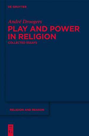 Play and Power in Religion: Collected Essays de André Droogers