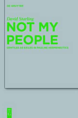 Not My People: Gentiles as Exiles in Pauline Hermeneutics de David I. Starling