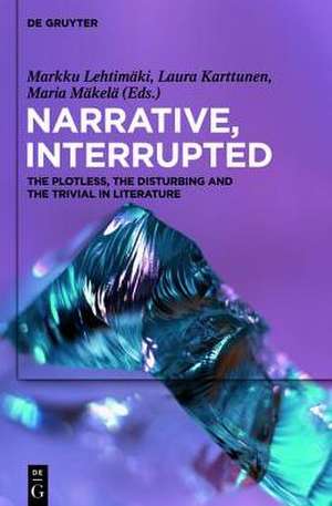 Narrative, Interrupted: The Plotless, the Disturbing and the Trivial in Literature de Markku Lehtimäki