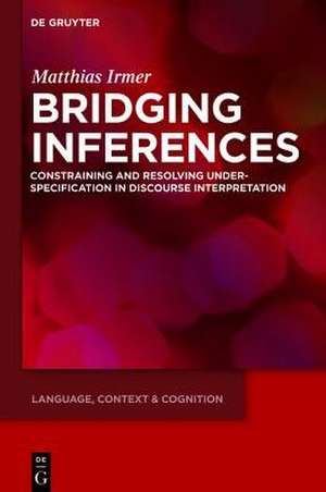 Bridging Inferences: Constraining and Resolving Underspecification in Discourse Interpretation de Matthias Irmer