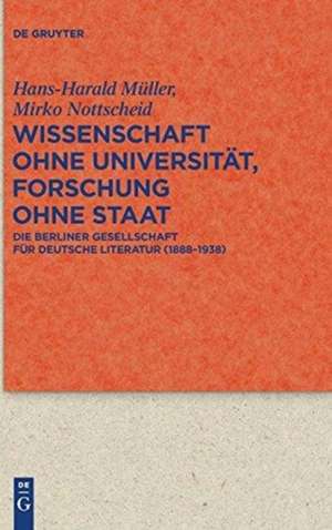 Wissenschaft ohne Universität, Forschung ohne Staat: Die Berliner Gesellschaft für deutsche Literatur (1888-1938) de Hans-Harald Müller