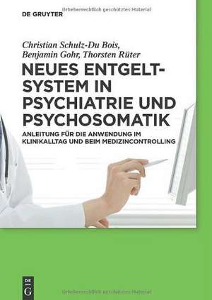 Neues Entgeltsystem in Psychiatrie und Psychosomatik: Anleitung für die Anwendung im Klinikalltag und beim Medizincontrolling de Christian Schulz-Du Bois