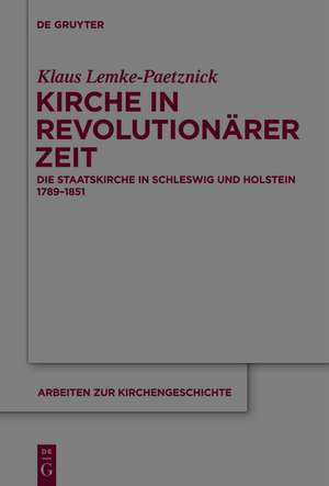 Kirche in revolutionärer Zeit: Die Staatskirche in Schleswig und Holstein 1789-1851 de Klaus Lemke-Paetznick