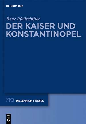 Der Kaiser und Konstantinopel: Kommunikation und Konfliktaustrag in einer spätantiken Metropole de Rene Pfeilschifter